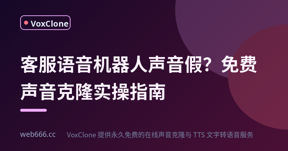 客服语音机器人声音假？我踩坑后找到了免费声音克隆的真相