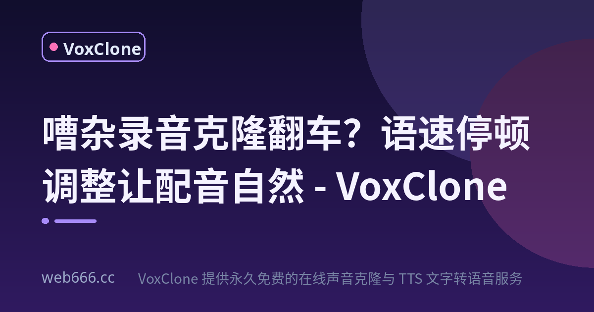 拿嘈杂录音去免费声音克隆，翻车后我总结的语速停顿心得
